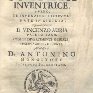 C.M. 14. I. 1 - LA SICILIA INVENTRICE, O VERO LE INVENZIONI LODEVOLI NATE IN SICILIA. OPERA DEL DTTOR D. VINCENZO AURIA. 1704