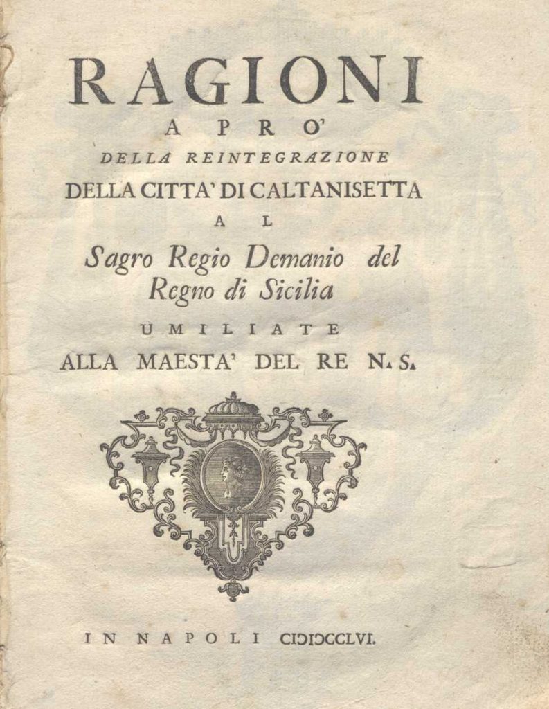 C.M. 15. I. 15 – RAGIONI A PRO DELLA REINTEGRAZIONE DELLA CITTA DI CALTANISSETTA AL SAGRO REGIO DEMANIO DEL REGNO DI SICILIA. FRANCESCO PECCHENED. 1756