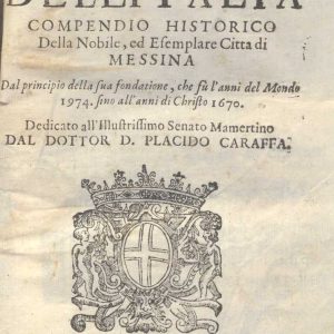 C.M. 6. A. 13 - LA CHIAVE DELL’ITALIA. COMPENDIO HISTORICO DELLA NOBILE, ED ESEMPLARE CITTA’ DI MESSINA. PLACIDO CARAFFA. 1670