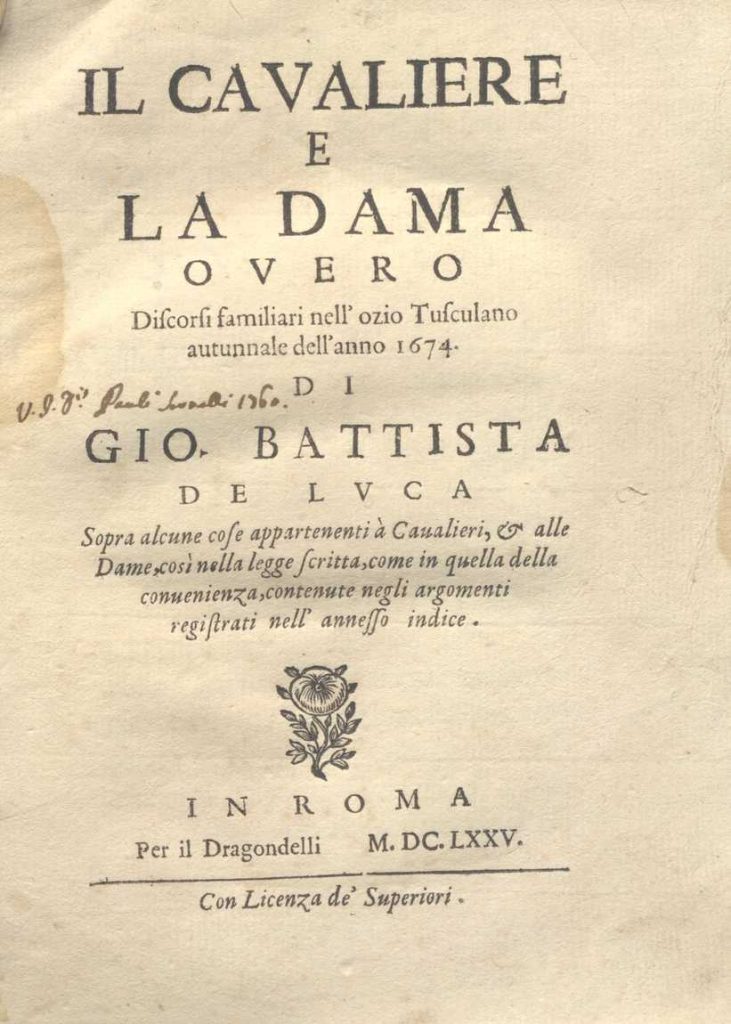 C.M. 6. A. 19 – IL CAVALIERE E LA DAMA, O VERO DISCORSI FAMILIARI NELL’OZIO TUSCULANO AUTUNNALE DELL’ANNO 1674. GIO. BATTISTA DE LUCA. 1675