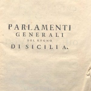 C.M.18. E.9 - PARLAMENTI GENERALI DEL REGNO DI SICILIA DALL’ANNO 1446 FINO AL 1748. DON ANTONINO MONGITORE.1749. TOMO I