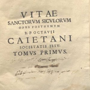 C.M.9.B.10 - VITE DEI SANTI SICILIANI. OPERA POSTUMA DEL REVERENDO PADRE OTTAVIO GAETANI. XVI-XVII. TOMO 1
