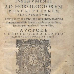 C. 36.3.2 - FABRICA ET USUS INSTRUMENTI AD HOROLOGIORUM DESCRIPTIONEMPER OPPORTUNI, CHRISTOPHORO CLAVIO