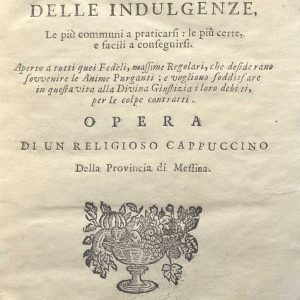 C.M. 14. E. 3 - IL PREZIOSO TESORO IMMENSO ED INFINITO DELLE INDULDENZE, OPERA DI UN RELIGIOSO CAPPUCCINO DI MESSINA. 1740