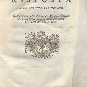 C.M. 18. F. 17 - RISPOSTA ALLO SCRITTO INTITOLATO”GIUSTIFICAZIONE DELLE PATENTI DEL MINISTERO GENERALE DE’FRANCESCANI ESEGUITE NELLA PROVINCIA RIFORMATA DELLA VAL DI NOTO”. ANONIMO 18 SEC