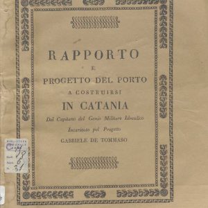 C.M. 20. F. 23 - RAPPORTO E PROGETTO DEL PORTO A COSTRUIRSI IN CATANIA. GABRIELE DE TOMMASO. 1830
