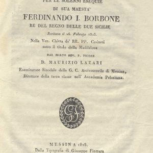 C.M. 20. F. 25 - ORAZIONE PER LE SOLENNI ESEQUIE DI SUA MAESTA’ FERDINANDO I DI BORBONE. D. MAURIZIO LAZARI. 1825