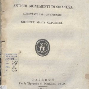 C.M. 20. F. 33 - LETTERE DI RAGGUAGLIO SOPRA L’OPERA INTITOLATA” ANTICHI MONUMENTI DI SIRACUSA”ILLUSTRATINDALL’ANTIQUARIO GIUSEPPE M. CAPODIECI. 1816