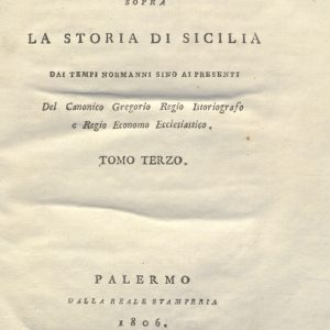 CM.20.D.6 - CONSIDERAZIONI SOPRA LA STORIA DI SICILIA DAI TEMPI NORMANNI SINO AI PRESENTI. ROSARIO GREGORIO. 1805. TOMO III