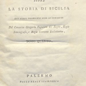 CM.20.D.7 - CONSIDERAZIONI SOPRA LA STORIA DI SICILIA DAI TEMPI NORMANNI SINO AI PRESENTI. ROSARIO GREGORIO. 1805. TOMO IV